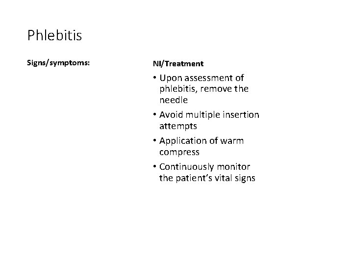 Phlebitis Signs/symptoms: NI/Treatment • Upon assessment of phlebitis, remove the needle • Avoid multiple