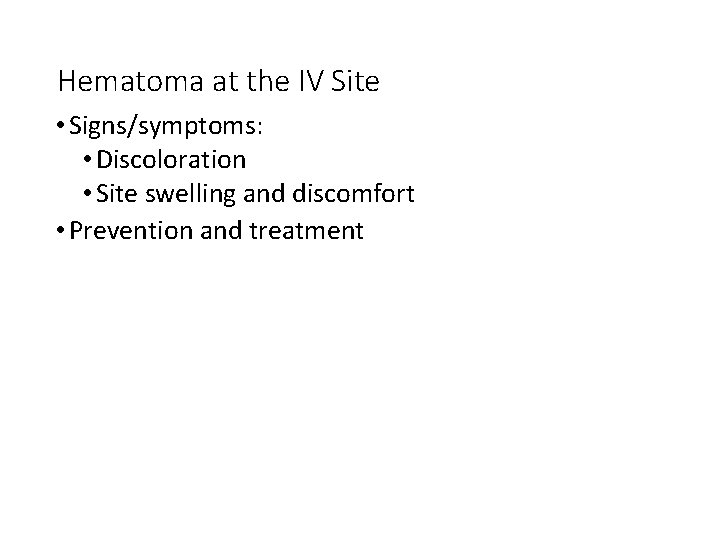 Hematoma at the IV Site • Signs/symptoms: • Discoloration • Site swelling and discomfort