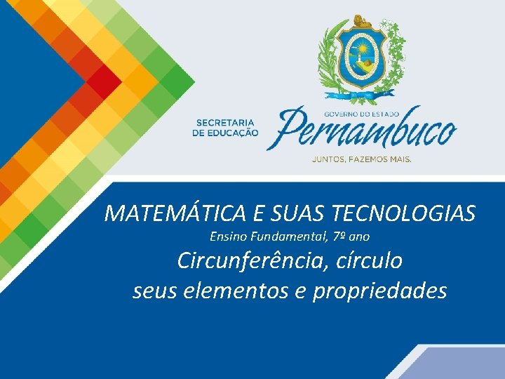 MATEMÁTICA E SUAS TECNOLOGIAS Ensino Fundamental, 7º ano Circunferência, círculo seus elementos e propriedades