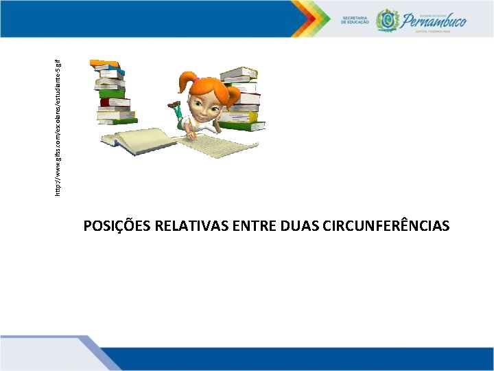 POSIÇÕES RELATIVAS ENTRE DUAS CIRCUNFERÊNCIAS http: //www. gifss. com/escolares/estudiante-5. gif 