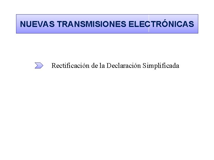 NUEVAS TRANSMISIONES ELECTRÓNICAS Rectificación de la Declaración Simplificada 