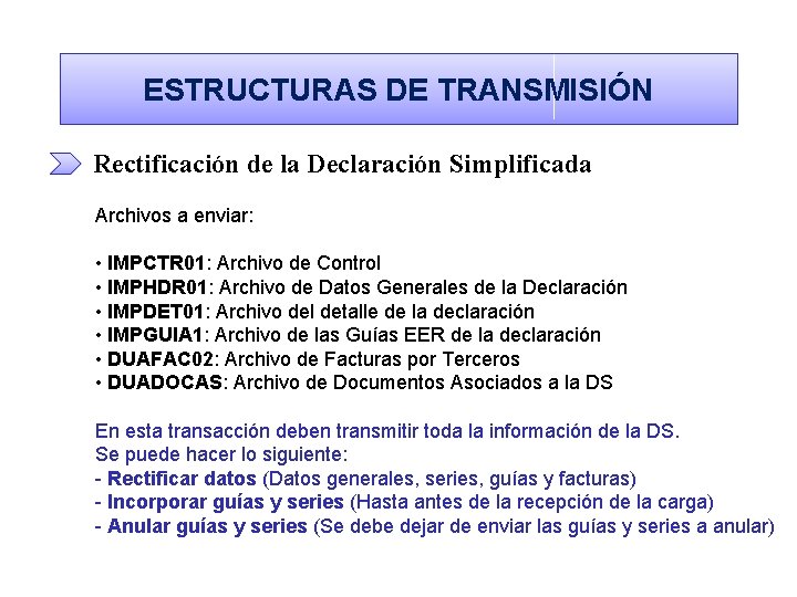 ESTRUCTURAS DE TRANSMISIÓN Rectificación de la Declaración Simplificada Archivos a enviar: • IMPCTR 01: