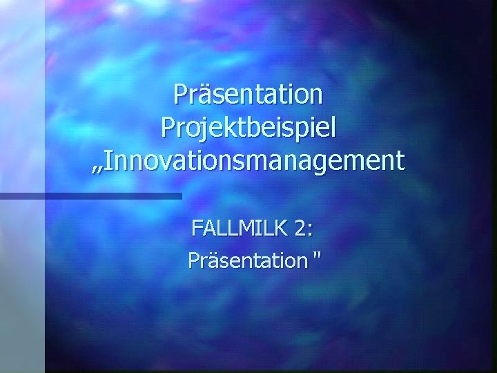 Präsentation Projektbeispiel „Innovationsmanagement FALLMILK 2: Präsentation“ 