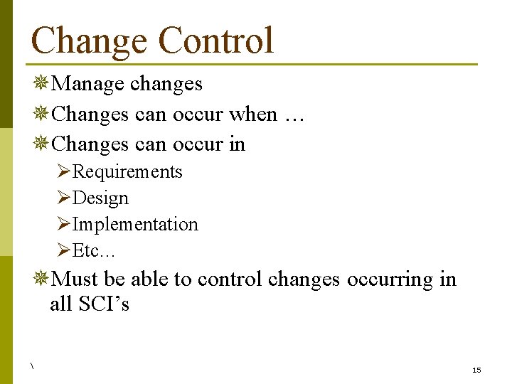 Change Control ¯Manage changes ¯Changes can occur when … ¯Changes can occur in ØRequirements