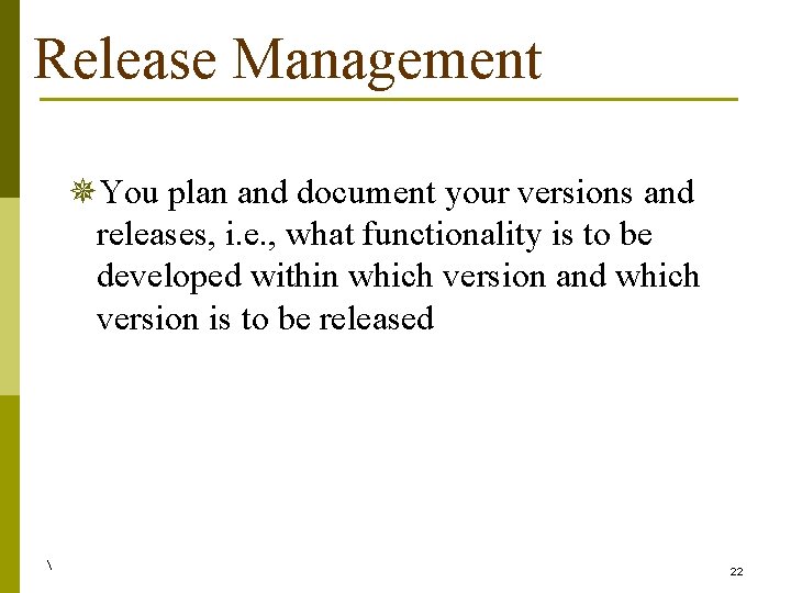 Release Management ¯You plan and document your versions and releases, i. e. , what