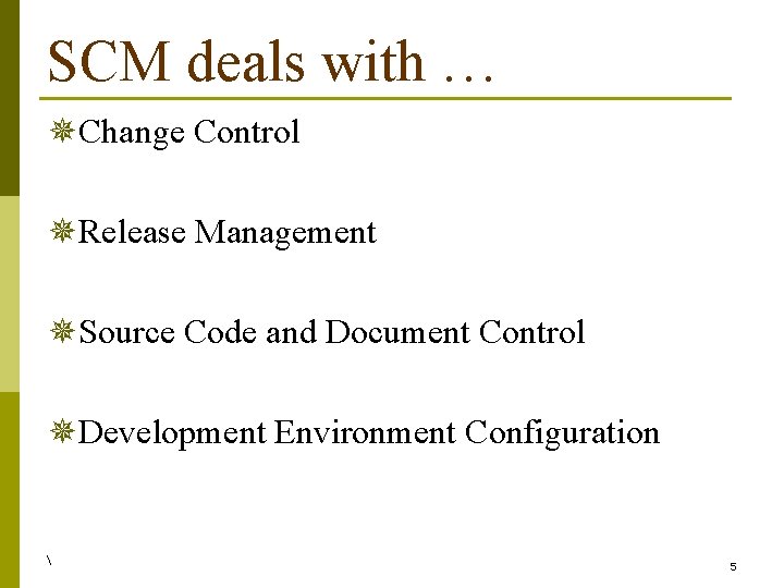 SCM deals with … ¯Change Control ¯Release Management ¯Source Code and Document Control ¯Development