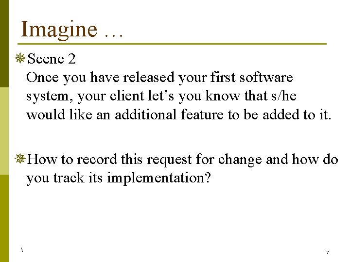 Imagine … ¯Scene 2 Once you have released your first software system, your client