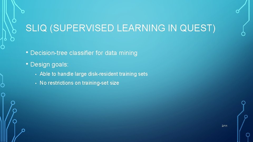 SLIQ (SUPERVISED LEARNING IN QUEST) • Decision-tree classifier for data mining • Design goals: