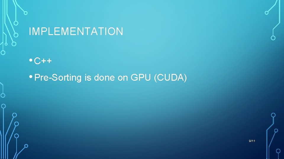 IMPLEMENTATION • C++ • Pre-Sorting is done on GPU (CUDA) 9/11 