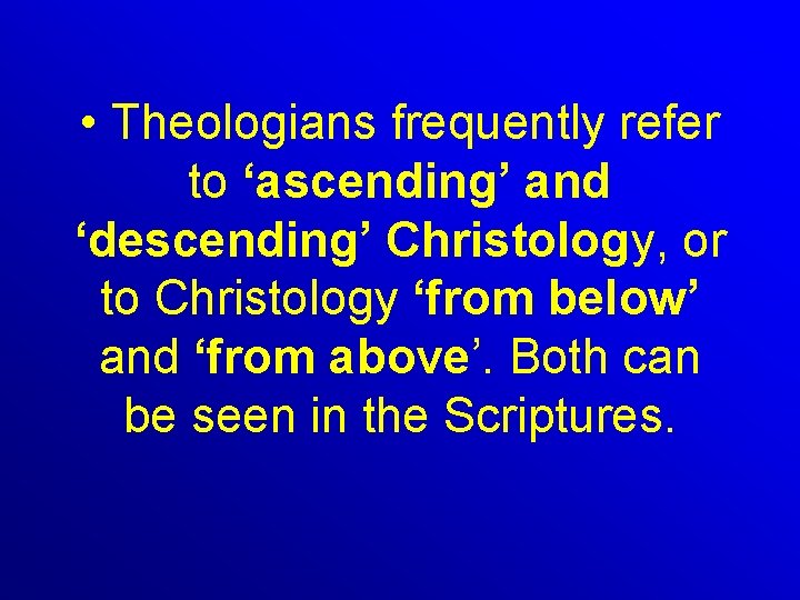  • Theologians frequently refer to ‘ascending’ and ‘descending’ Christology, or to Christology ‘from