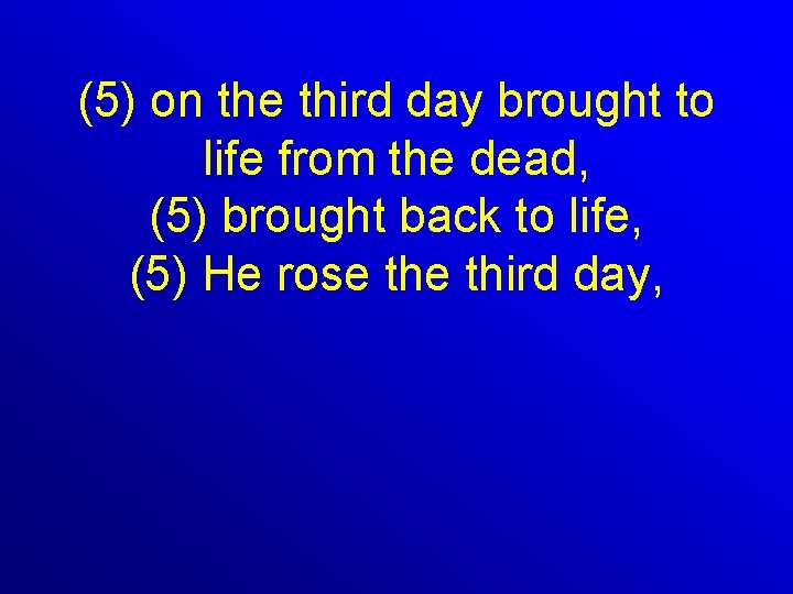 (5) on the third day brought to life from the dead, (5) brought back