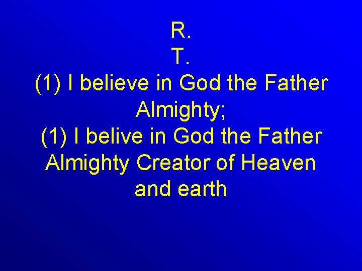 R. T. (1) I believe in God the Father Almighty; (1) I belive in