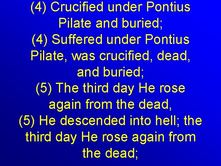 (4) Crucified under Pontius Pilate and buried; (4) Suffered under Pontius Pilate, was crucified,