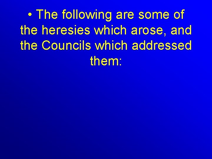  • The following are some of the heresies which arose, and the Councils