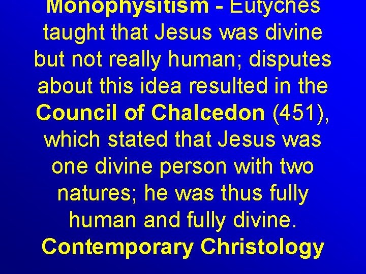 Monophysitism - Eutyches taught that Jesus was divine but not really human; disputes about