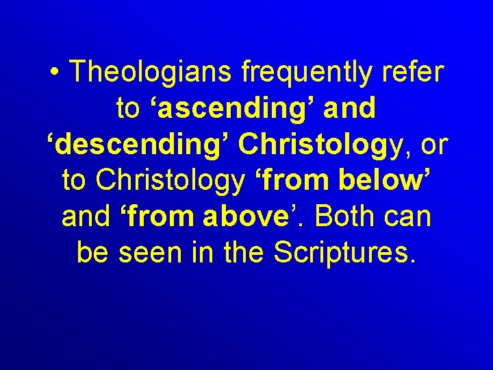  • Theologians frequently refer to ‘ascending’ and ‘descending’ Christology, or to Christology ‘from