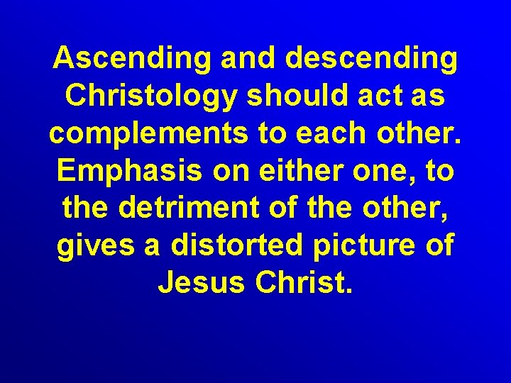 Ascending and descending Christology should act as complements to each other. Emphasis on either