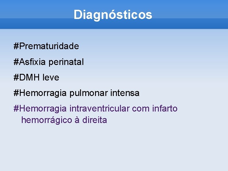 Diagnósticos #Prematuridade #Asfixia perinatal #DMH leve #Hemorragia pulmonar intensa #Hemorragia intraventricular com infarto hemorrágico