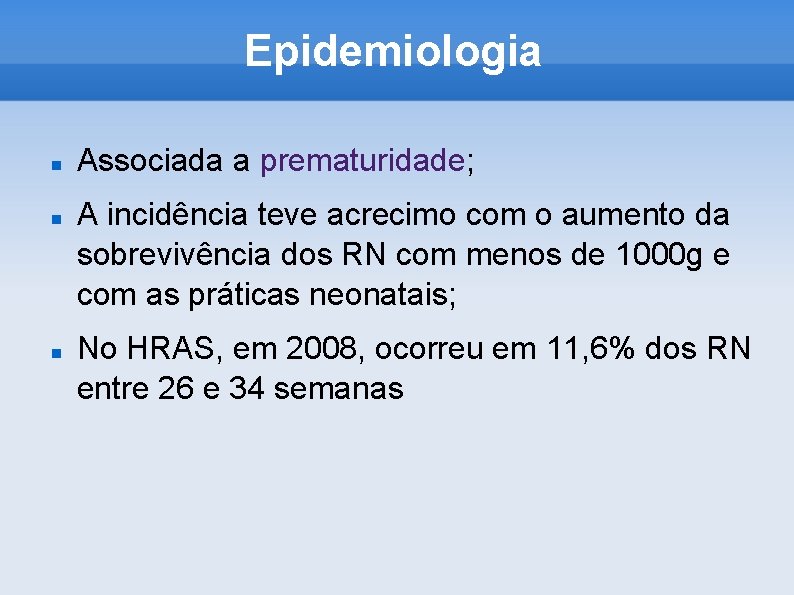 Epidemiologia Associada a prematuridade; A incidência teve acrecimo com o aumento da sobrevivência dos