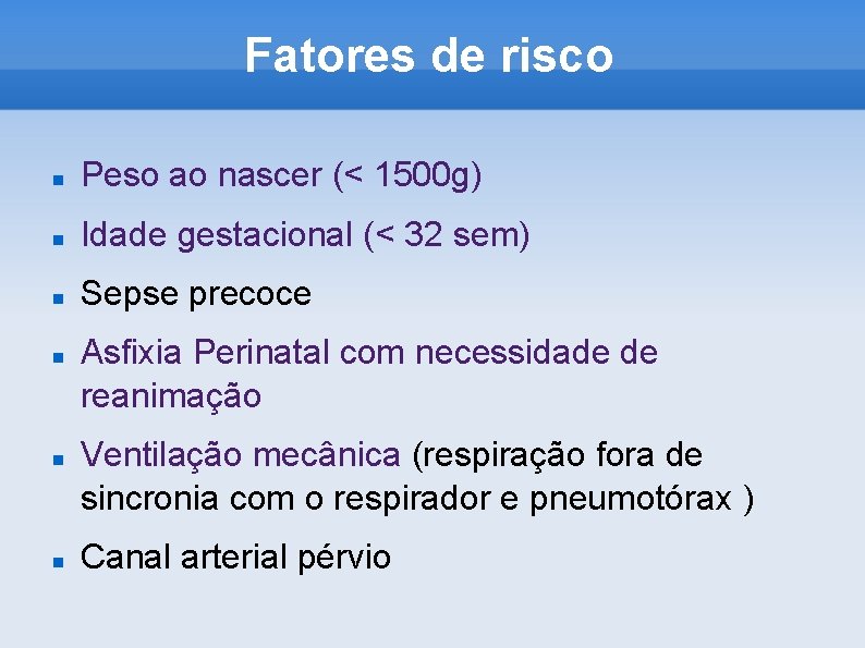 Fatores de risco Peso ao nascer (< 1500 g) Idade gestacional (< 32 sem)