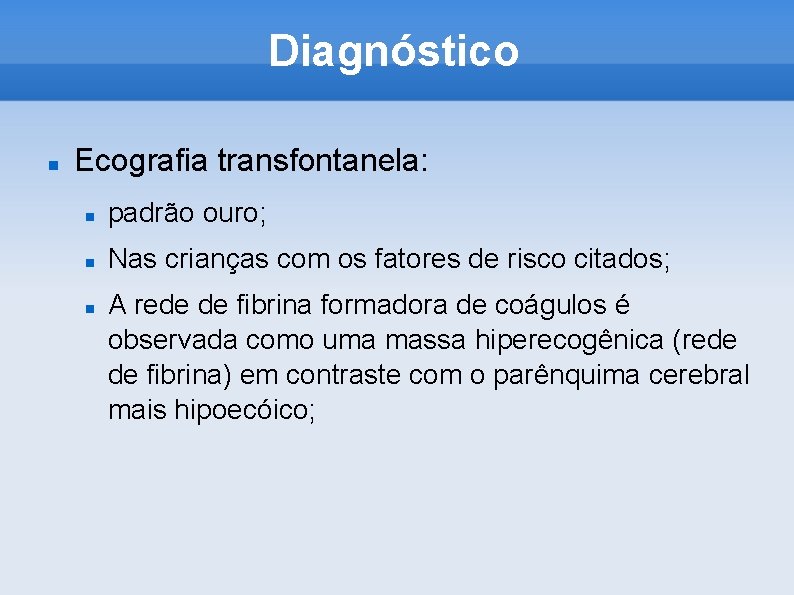 Diagnóstico Ecografia transfontanela: padrão ouro; Nas crianças com os fatores de risco citados; A