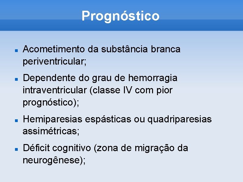 Prognóstico Acometimento da substância branca periventricular; Dependente do grau de hemorragia intraventricular (classe IV