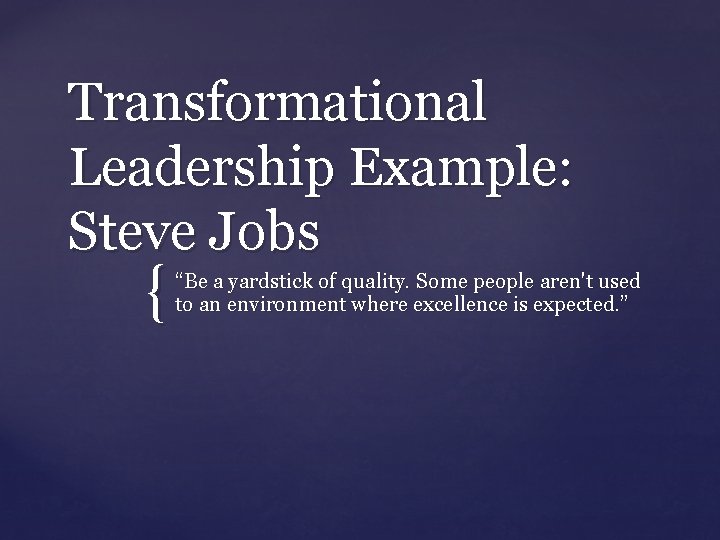Transformational Leadership Example: Steve Jobs { “Be a yardstick of quality. Some people aren't