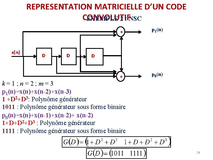 REPRESENTATION MATRICIELLE D’UN CODE CONVOLUTIF EXEMPLE 2 : NSC x(n) D D + p REPRESENTATION MATRICIELLE D’UN CODE CONVOLUTIF EXEMPLE 2 : NSC x(n) D D + p