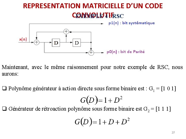 REPRESENTATION MATRICIELLE D’UN CODE CONVOLUTIF EXEMPLE 4 : RSC Maintenant, avec le même raisonnement REPRESENTATION MATRICIELLE D’UN CODE CONVOLUTIF EXEMPLE 4 : RSC Maintenant, avec le même raisonnement