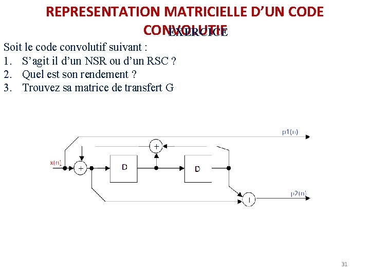 REPRESENTATION MATRICIELLE D’UN CODE CONVOLUTIF EXERCICE Soit le code convolutif suivant : 1. S’agit REPRESENTATION MATRICIELLE D’UN CODE CONVOLUTIF EXERCICE Soit le code convolutif suivant : 1. S’agit