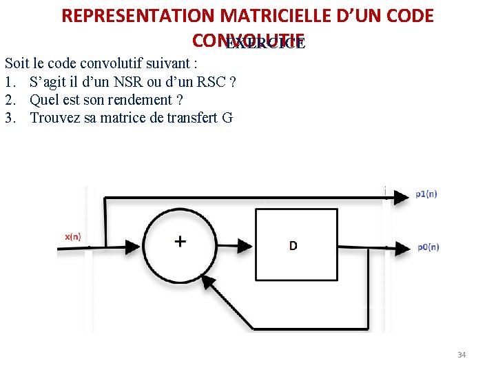REPRESENTATION MATRICIELLE D’UN CODE CONVOLUTIF EXERCICE Soit le code convolutif suivant : 1. S’agit REPRESENTATION MATRICIELLE D’UN CODE CONVOLUTIF EXERCICE Soit le code convolutif suivant : 1. S’agit