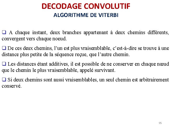DECODAGE CONVOLUTIF ALGORITHME DE VITERBI q A chaque instant, deux branches appartenant à deux DECODAGE CONVOLUTIF ALGORITHME DE VITERBI q A chaque instant, deux branches appartenant à deux