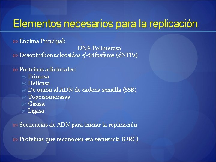 Elementos necesarios para la replicación Enzima Principal: DNA Polimerasa Desoxirribonucleósidos 5’-trifosfatos (d. NTPs) Proteínas