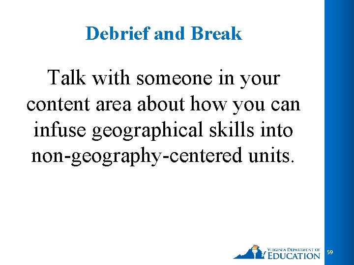 Debrief and Break Talk with someone in your content area about how you can