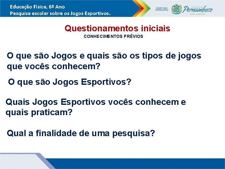 Educação Física, 6º Ano Pesquisa escolar sobre os Jogos Esportivos. Questionamentos iniciais CONHECIMENTOS PRÉVIOS Educação Física, 6º Ano Pesquisa escolar sobre os Jogos Esportivos. Questionamentos iniciais CONHECIMENTOS PRÉVIOS