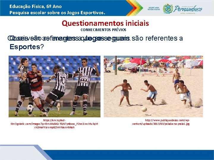 Educação Física, 6º Ano Pesquisa escolar sobre os Jogos Esportivos. Questionamentos iniciais CONHECIMENTOS PRÉVIOS Educação Física, 6º Ano Pesquisa escolar sobre os Jogos Esportivos. Questionamentos iniciais CONHECIMENTOS PRÉVIOS