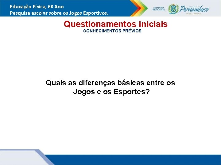 Educação Física, 6º Ano Pesquisa escolar sobre os Jogos Esportivos. Questionamentos iniciais CONHECIMENTOS PRÉVIOS Educação Física, 6º Ano Pesquisa escolar sobre os Jogos Esportivos. Questionamentos iniciais CONHECIMENTOS PRÉVIOS
