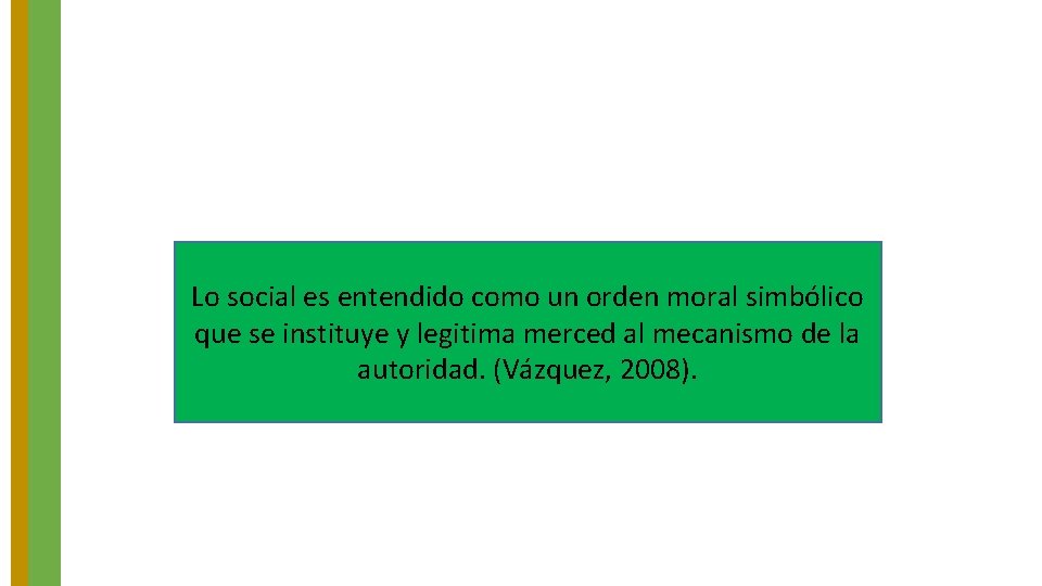 Lo social es entendido como un orden moral simbólico que se instituye y legitima