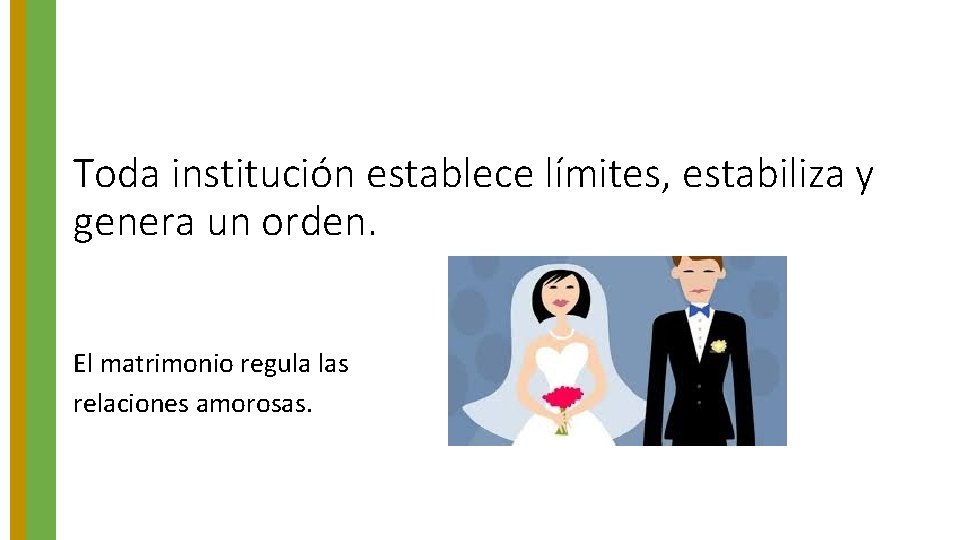 Toda institución establece límites, estabiliza y genera un orden. El matrimonio regula las relaciones