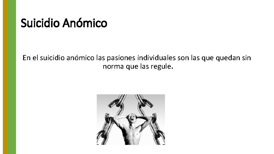 Suicidio Anómico En el suicidio anómico las pasiones individuales son las quedan sin norma