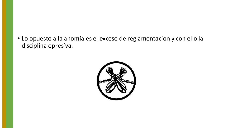  • Lo opuesto a la anomia es el exceso de reglamentación y con