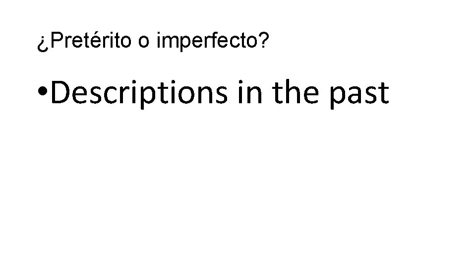 ¿Pretérito o imperfecto? • Descriptions in the past 