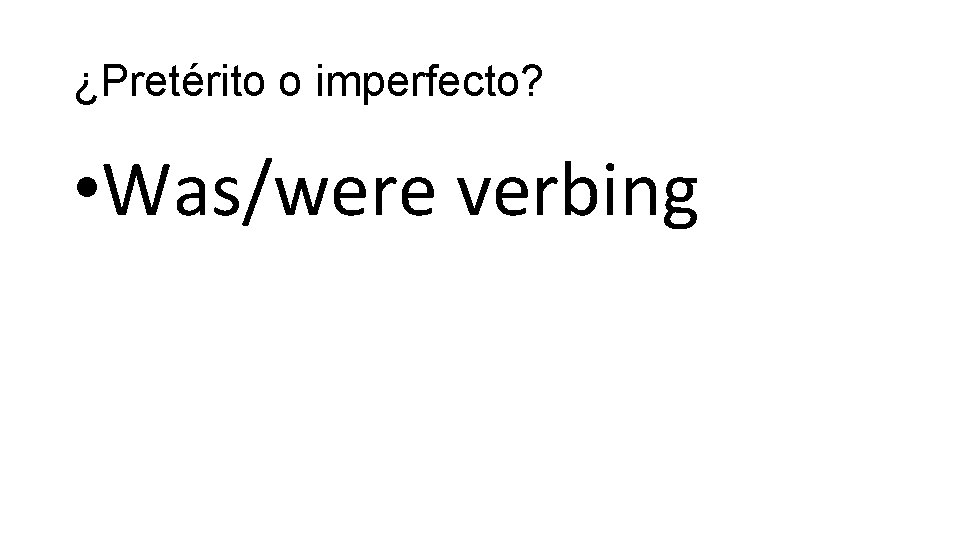 ¿Pretérito o imperfecto? • Was/were verbing 