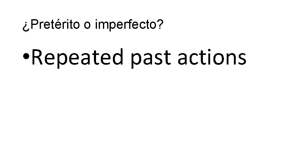 ¿Pretérito o imperfecto? • Repeated past actions 