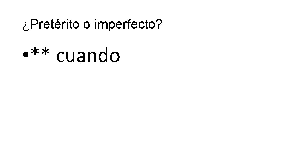 ¿Pretérito o imperfecto? • ** cuando 