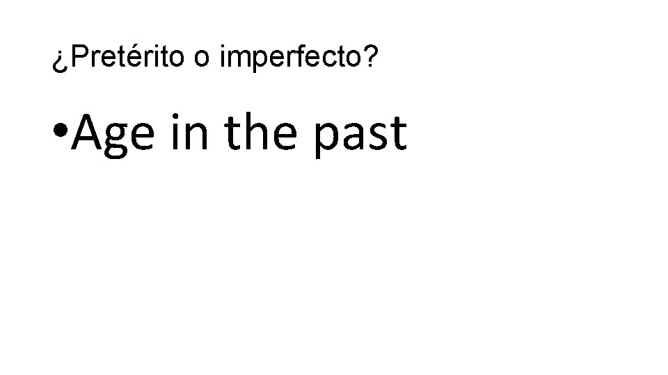 ¿Pretérito o imperfecto? • Age in the past 