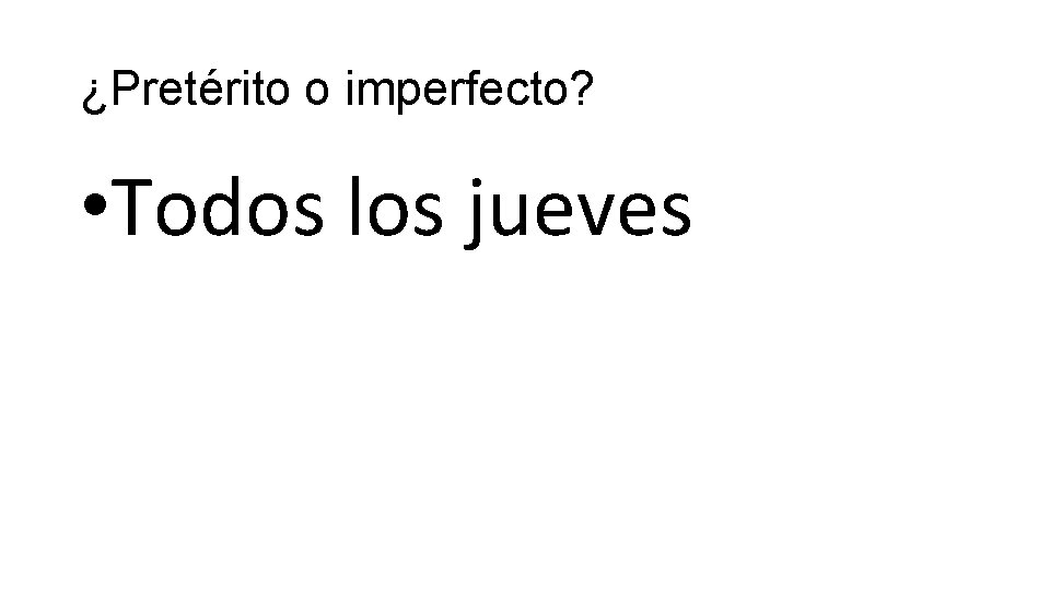 ¿Pretérito o imperfecto? • Todos los jueves 