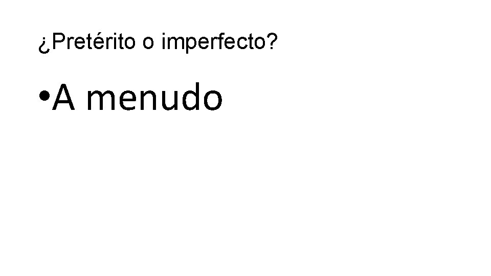¿Pretérito o imperfecto? • A menudo 