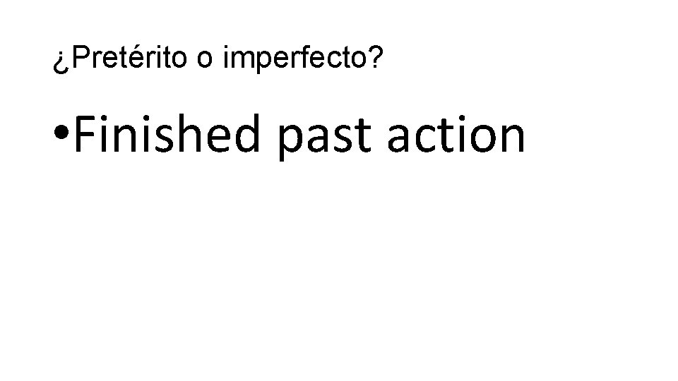 ¿Pretérito o imperfecto? • Finished past action 