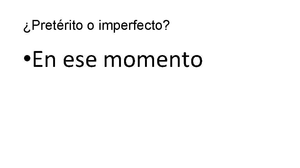 ¿Pretérito o imperfecto? • En ese momento 